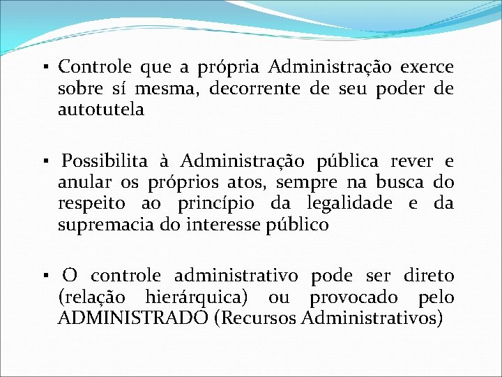 ▪ Controle que a própria Administração exerce sobre sí mesma, decorrente de seu poder