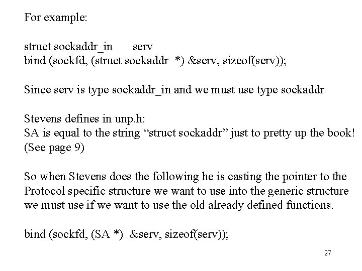 For example: struct sockaddr_in serv bind (sockfd, (struct sockaddr *) &serv, sizeof(serv)); Since serv