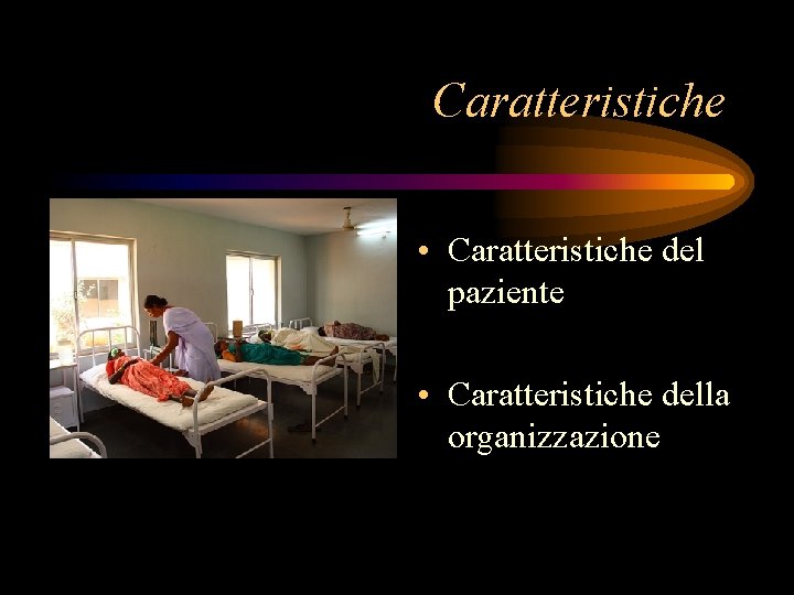 Caratteristiche • Caratteristiche del paziente • Caratteristiche della organizzazione 