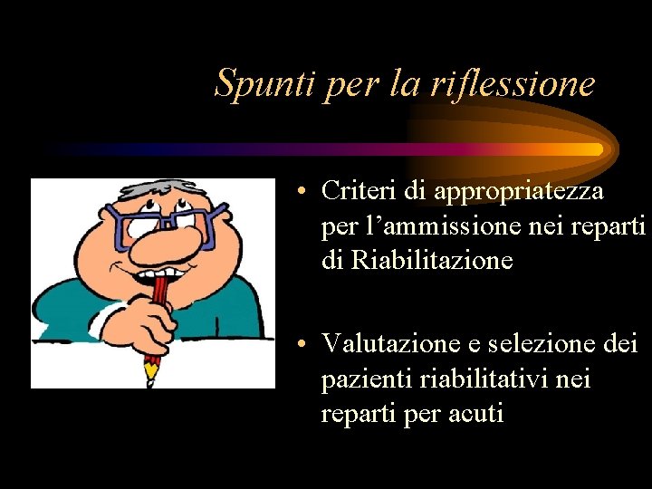 Spunti per la riflessione • Criteri di appropriatezza per l’ammissione nei reparti di Riabilitazione