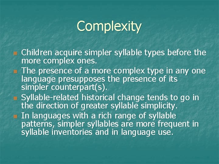 Complexity Children acquire simpler syllable types before the more complex ones. The presence of
