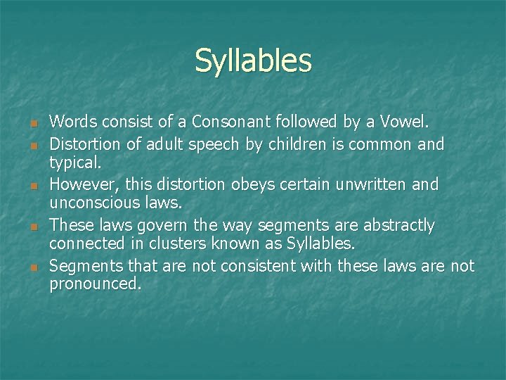 Syllables Words consist of a Consonant followed by a Vowel. Distortion of adult speech