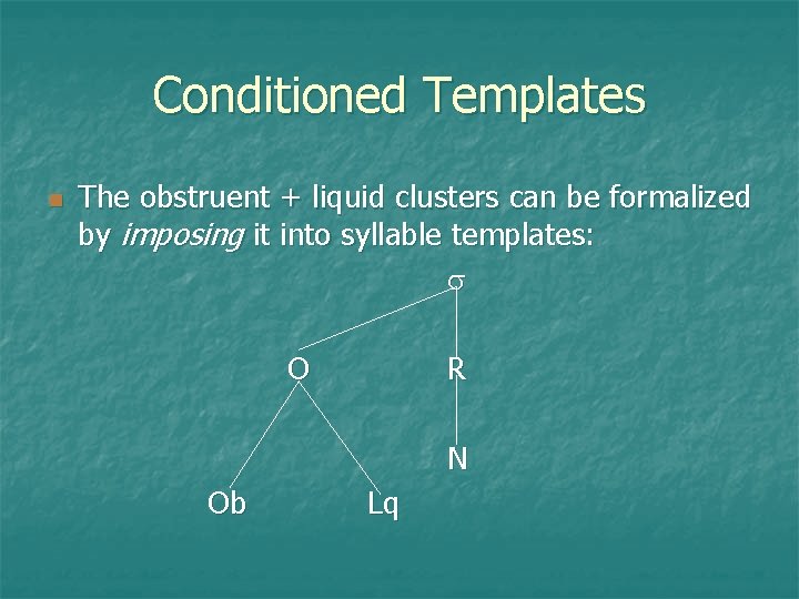Conditioned Templates The obstruent + liquid clusters can be formalized by imposing it into