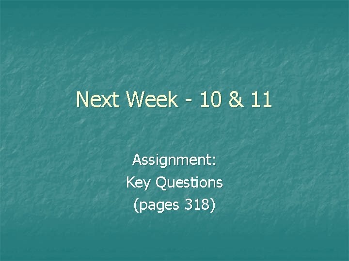 Next Week - 10 & 11 Assignment: Key Questions (pages 318) 
