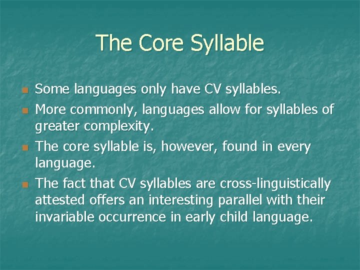 The Core Syllable Some languages only have CV syllables. More commonly, languages allow for