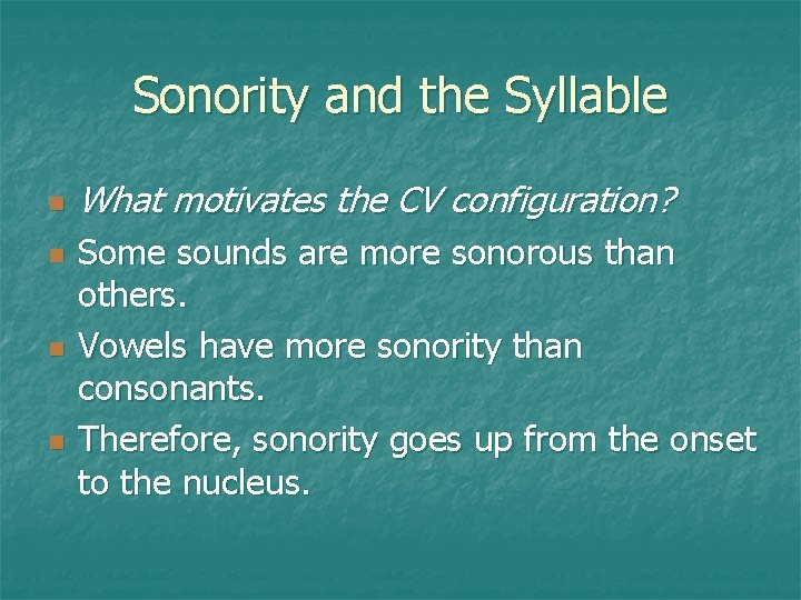 Sonority and the Syllable What motivates the CV configuration? Some sounds are more sonorous