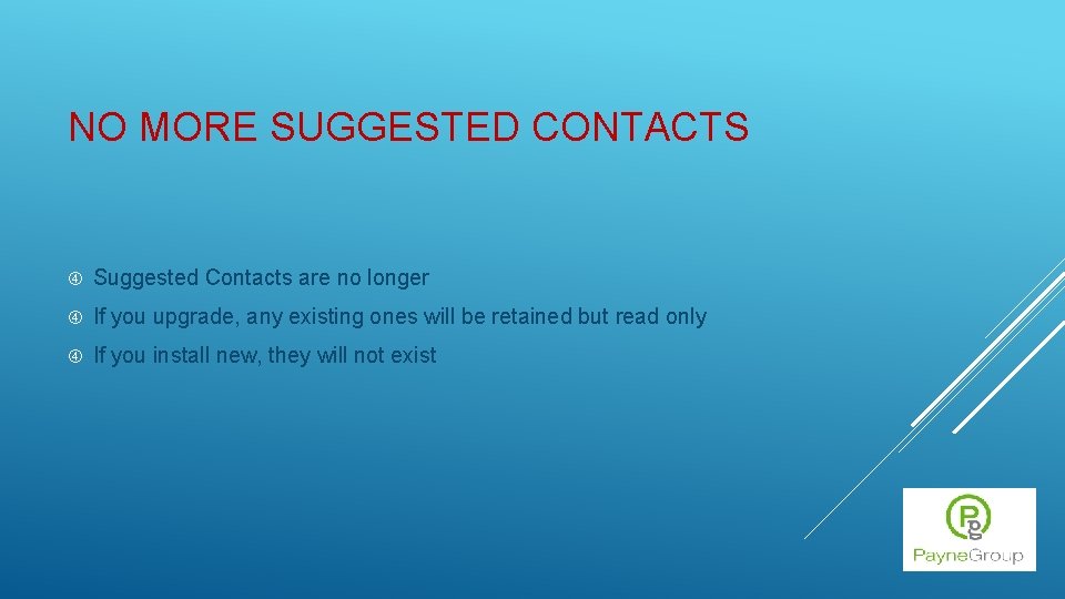 NO MORE SUGGESTED CONTACTS Suggested Contacts are no longer If you upgrade, any existing