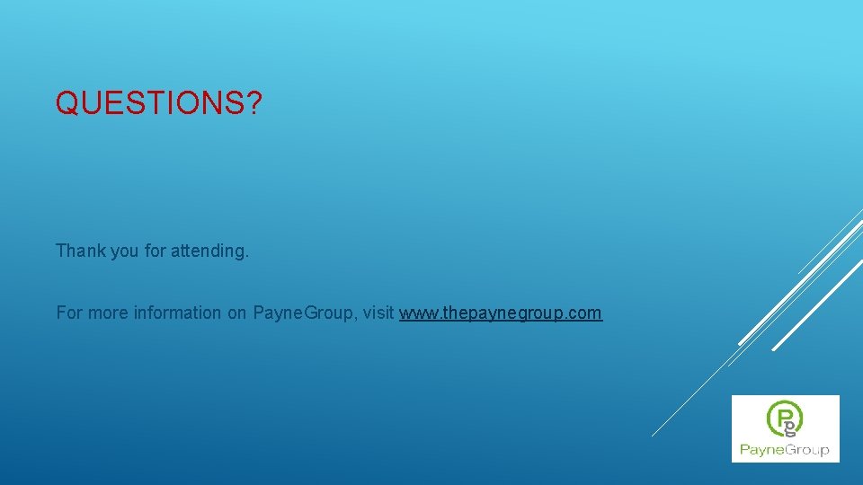 QUESTIONS? Thank you for attending. For more information on Payne. Group, visit www. thepaynegroup.