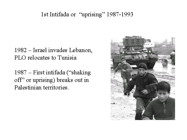1 st Intifada or “uprising” 1987 -1993 1982 – Israel invades Lebanon, PLO relocates