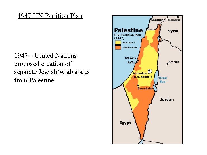 1947 UN Partition Plan 1947 – United Nations proposed creation of separate Jewish/Arab states