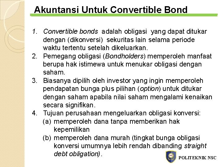 Akuntansi Untuk Convertible Bond 1. Convertible bonds adalah obligasi yang dapat ditukar dengan (dikonversi)