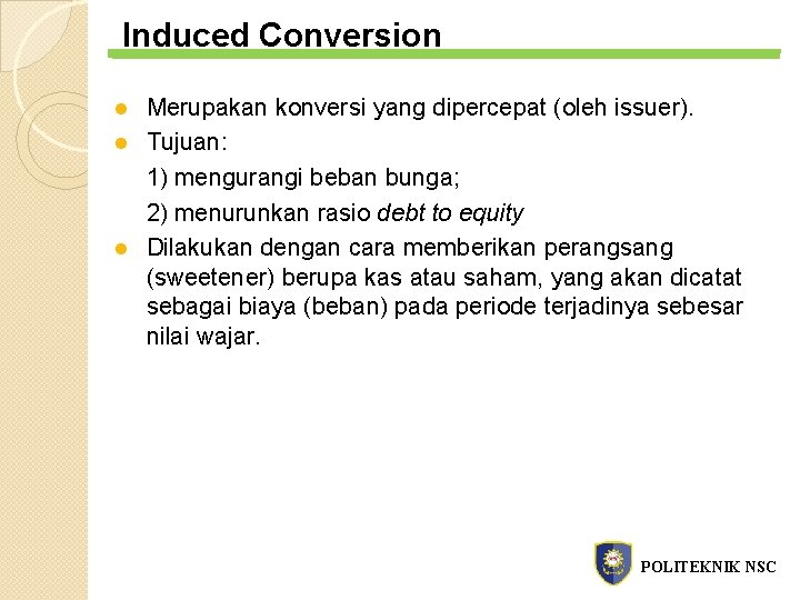 Induced Conversion l l l Merupakan konversi yang dipercepat (oleh issuer). Tujuan: 1) mengurangi