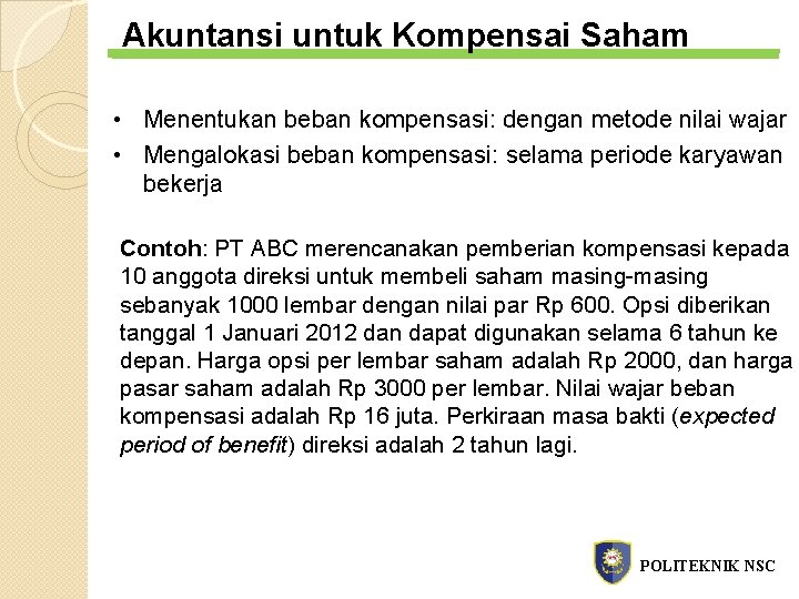 Akuntansi untuk Kompensai Saham • Menentukan beban kompensasi: dengan metode nilai wajar • Mengalokasi