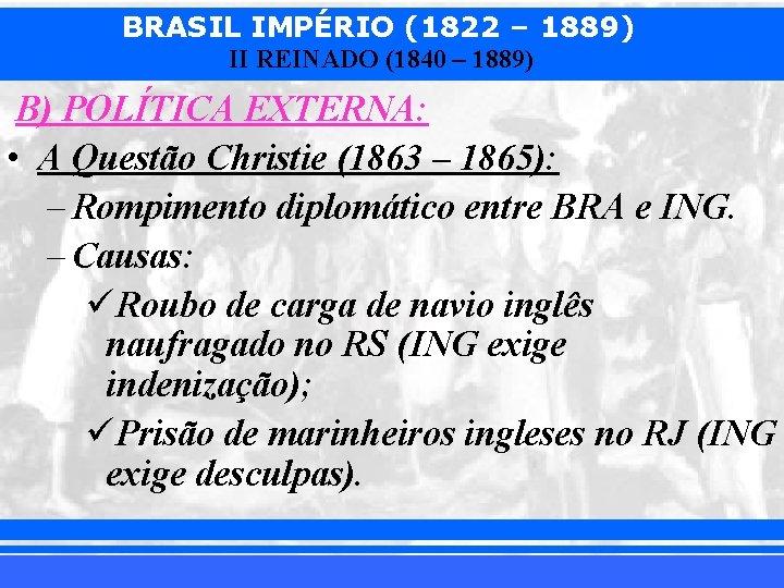 BRASIL IMPÉRIO (1822 – 1889) II REINADO (1840 – 1889) B) POLÍTICA EXTERNA: •