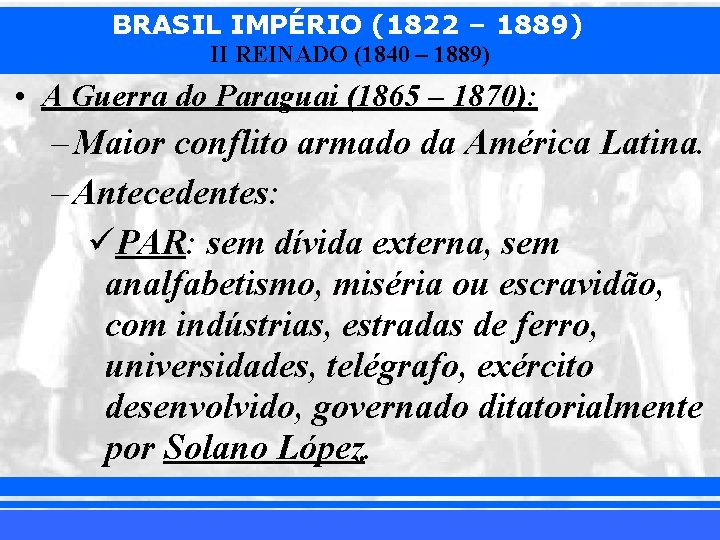 BRASIL IMPÉRIO (1822 – 1889) II REINADO (1840 – 1889) • A Guerra do