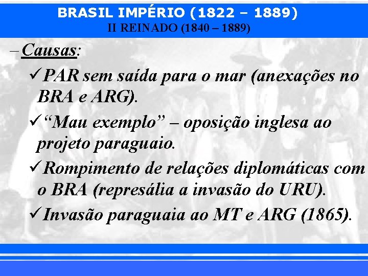 BRASIL IMPÉRIO (1822 – 1889) II REINADO (1840 – 1889) – Causas: üPAR sem