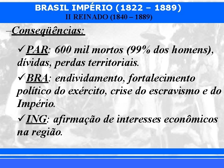 BRASIL IMPÉRIO (1822 – 1889) II REINADO (1840 – 1889) –Conseqüências: üPAR: 600 mil