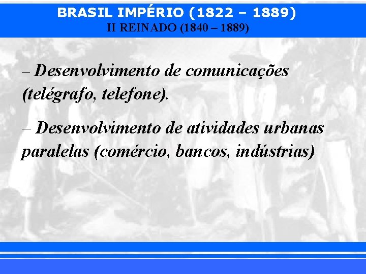 BRASIL IMPÉRIO (1822 – 1889) II REINADO (1840 – 1889) – Desenvolvimento de comunicações