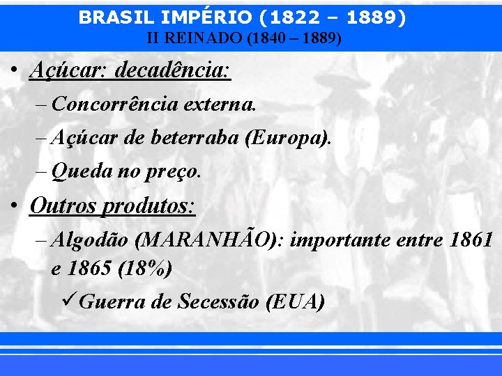 BRASIL IMPÉRIO (1822 – 1889) II REINADO (1840 – 1889) • Açúcar: decadência: –