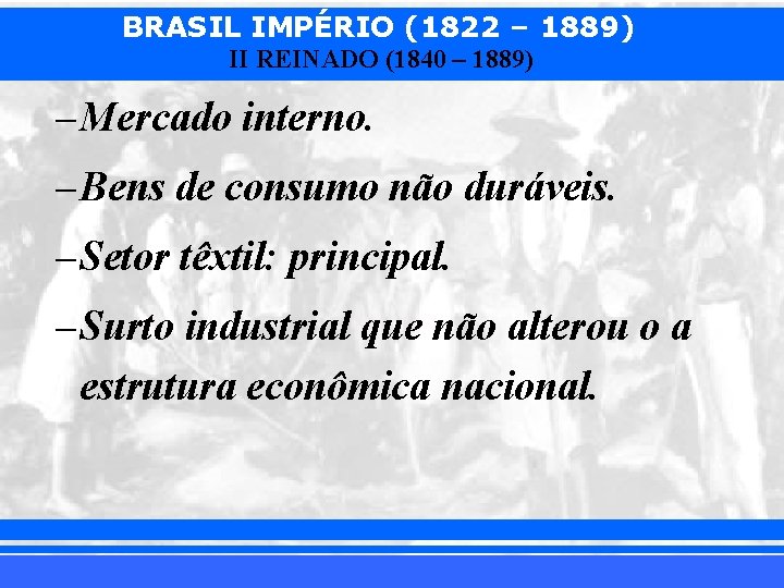 BRASIL IMPÉRIO (1822 – 1889) II REINADO (1840 – 1889) – Mercado interno. –