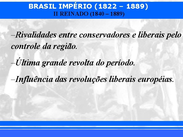 BRASIL IMPÉRIO (1822 – 1889) II REINADO (1840 – 1889) –Rivalidades entre conservadores e