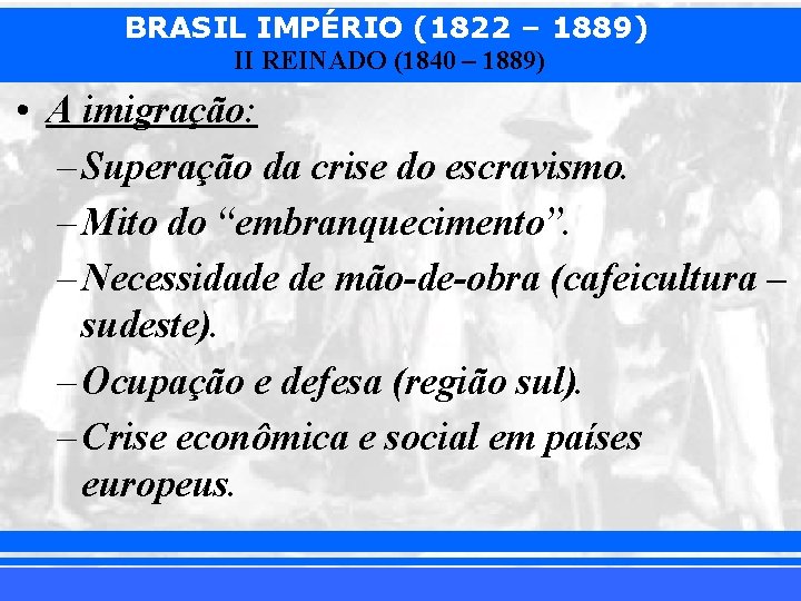 BRASIL IMPÉRIO (1822 – 1889) II REINADO (1840 – 1889) • A imigração: –