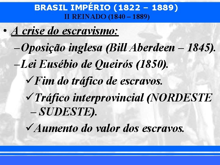 BRASIL IMPÉRIO (1822 – 1889) II REINADO (1840 – 1889) • A crise do