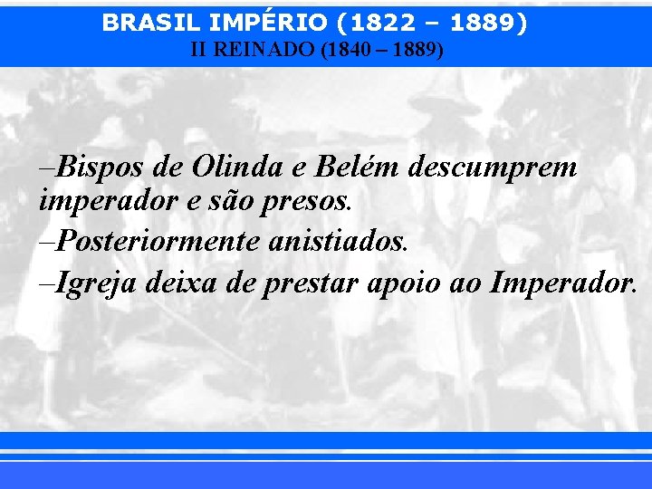 BRASIL IMPÉRIO (1822 – 1889) II REINADO (1840 – 1889) –Bispos de Olinda e