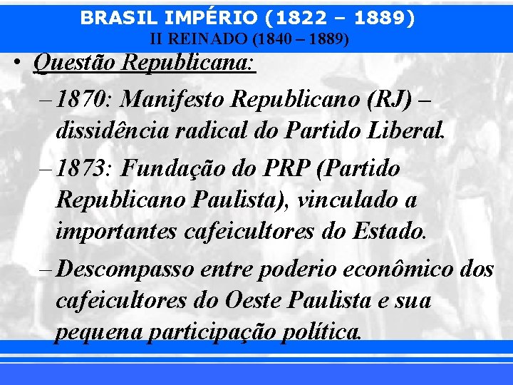 BRASIL IMPÉRIO (1822 – 1889) II REINADO (1840 – 1889) • Questão Republicana: –