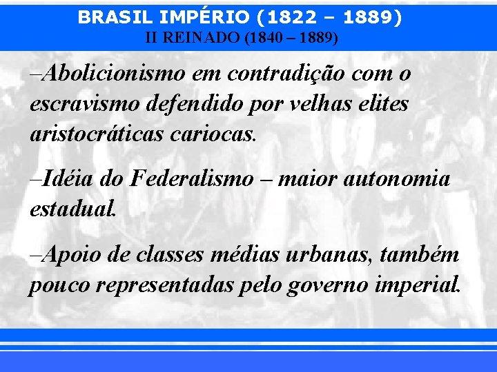 BRASIL IMPÉRIO (1822 – 1889) II REINADO (1840 – 1889) –Abolicionismo em contradição com