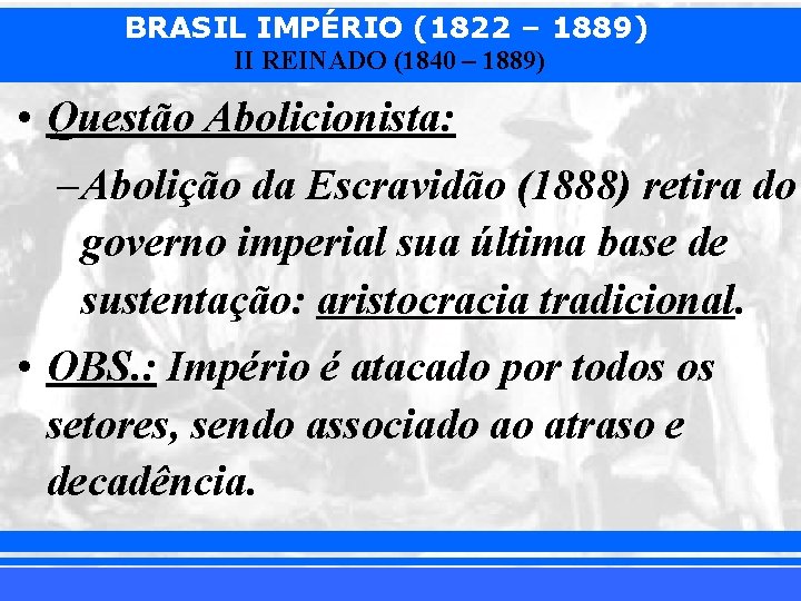 BRASIL IMPÉRIO (1822 – 1889) II REINADO (1840 – 1889) • Questão Abolicionista: –