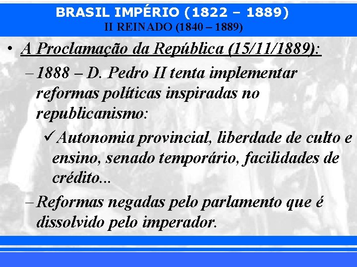 BRASIL IMPÉRIO (1822 – 1889) II REINADO (1840 – 1889) • A Proclamação da