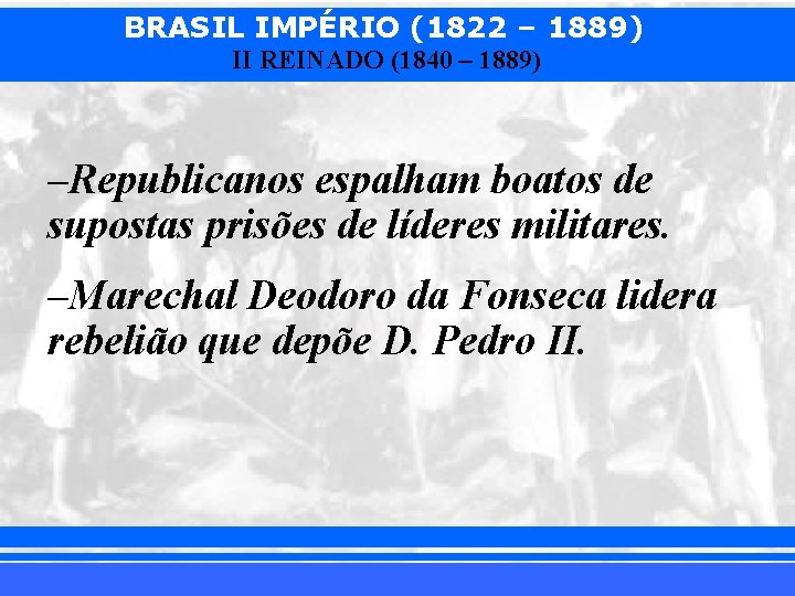 BRASIL IMPÉRIO (1822 – 1889) II REINADO (1840 – 1889) –Republicanos espalham boatos de