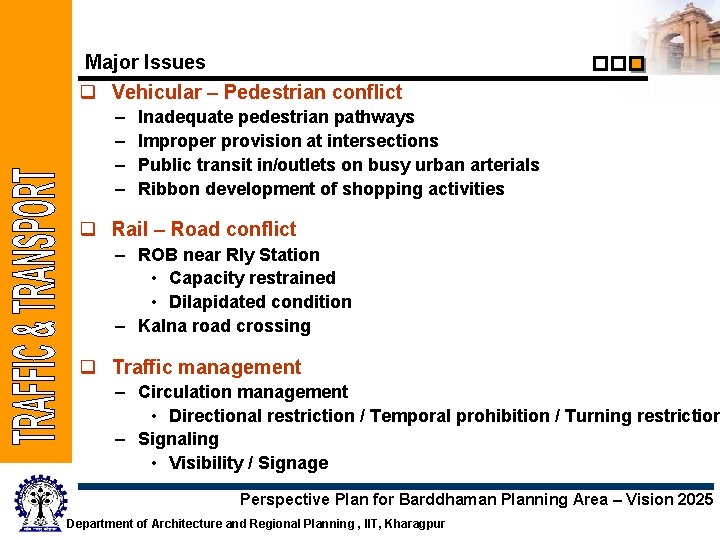 Major Issues q Vehicular – Pedestrian conflict – – Inadequate pedestrian pathways Improper provision
