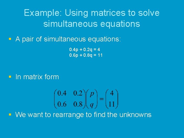 Example: Using matrices to solve simultaneous equations § A pair of simultaneous equations: 0. Example: Using matrices to solve simultaneous equations § A pair of simultaneous equations: 0.