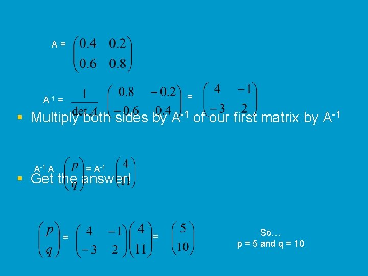 A= = A-1 = § Multiply both sides by A-1 of our first matrix A= = A-1 = § Multiply both sides by A-1 of our first matrix