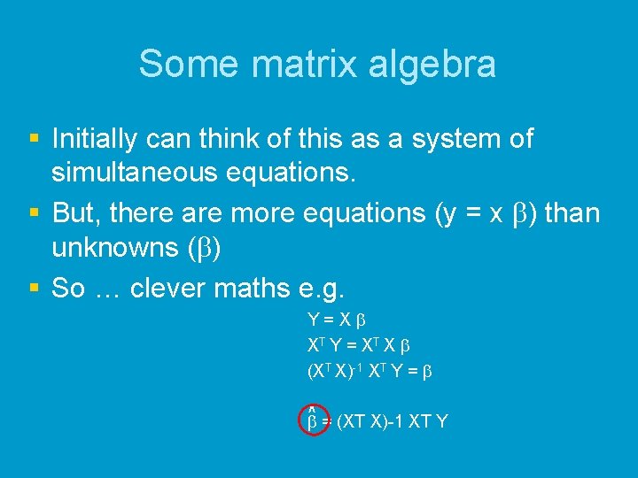 Some matrix algebra § Initially can think of this as a system of simultaneous