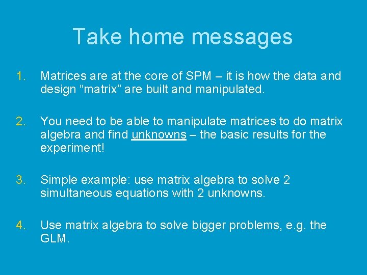 Take home messages 1. Matrices are at the core of SPM – it is