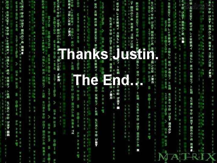 Thanks Justin. The End… 