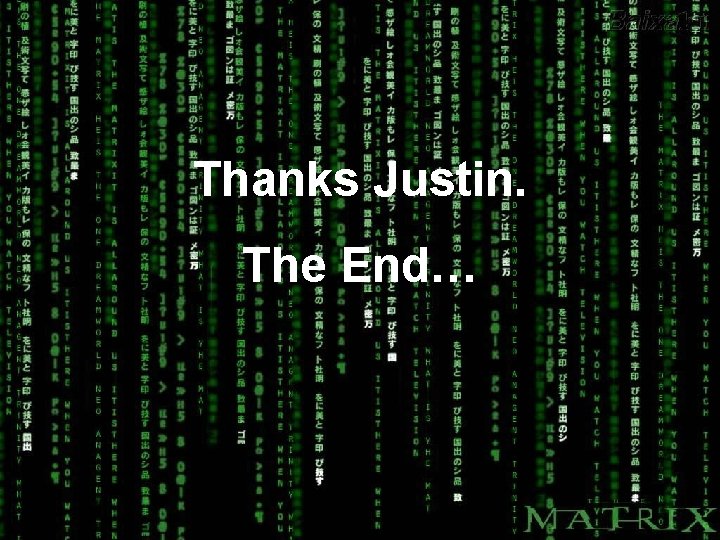 Thanks Justin. The End… Thanks Justin. The End…