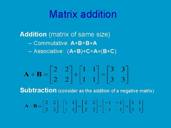Matrix addition Addition (matrix of same size) – Commutative: A+B=B+A – Associative: (A+B)+C=A+(B+C) Subtraction Matrix addition Addition (matrix of same size) – Commutative: A+B=B+A – Associative: (A+B)+C=A+(B+C) Subtraction
