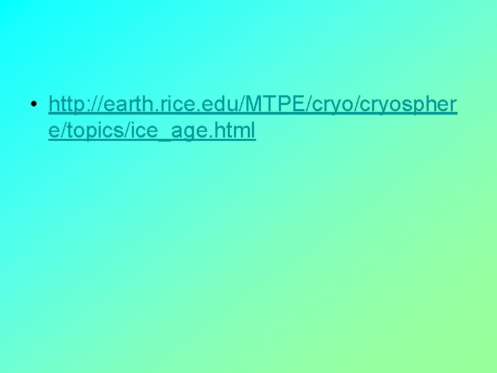  • http: //earth. rice. edu/MTPE/cryospher e/topics/ice_age. html 