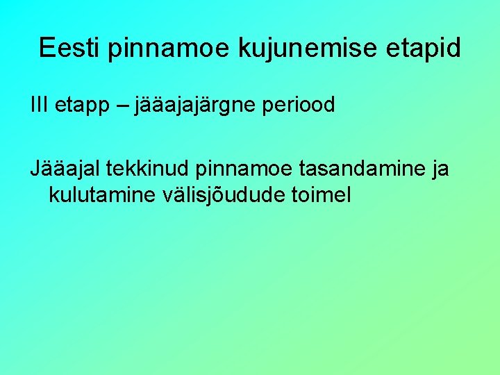 Eesti pinnamoe kujunemise etapid III etapp – jääajajärgne periood Jääajal tekkinud pinnamoe tasandamine ja