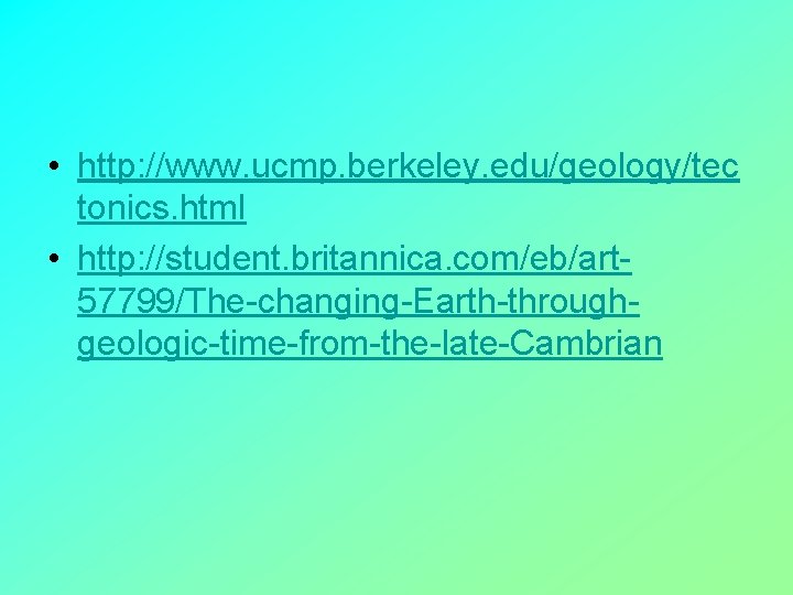  • http: //www. ucmp. berkeley. edu/geology/tec tonics. html • http: //student. britannica. com/eb/art