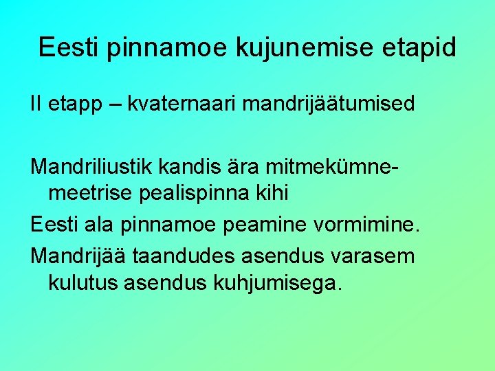 Eesti pinnamoe kujunemise etapid II etapp – kvaternaari mandrijäätumised Mandriliustik kandis ära mitmekümnemeetrise pealispinna