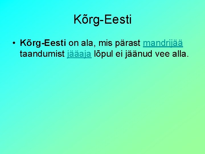 Kõrg-Eesti • Kõrg-Eesti on ala, mis pärast mandrijää taandumist jääaja lõpul ei jäänud vee