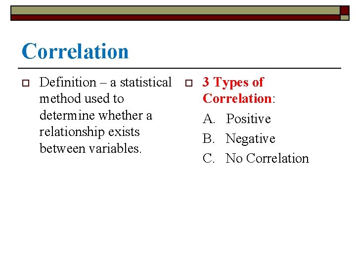 Correlation o Definition – a statistical method used to determine whether a relationship exists