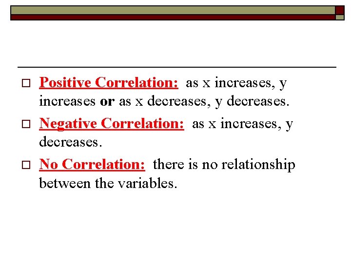 o o o Positive Correlation: as x increases, y increases or as x decreases,