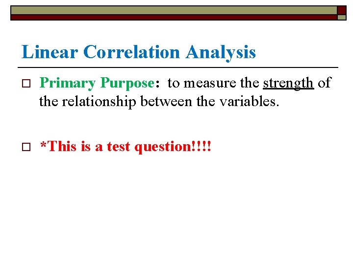 Linear Correlation Analysis o Primary Purpose: to measure the strength of the relationship between