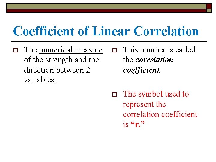 Coefficient of Linear Correlation o The numerical measure of the strength and the direction